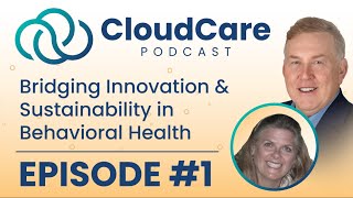 Bridging Innovation & Sustainability in Behavioral Health | CloudCare Podcast Episode 1