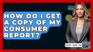 How Do I Get A Copy Of My Consumer Report? - CreditGuide360.com