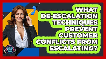 What De-escalation Techniques Prevent Customer Conflicts From Escalating? - Customer Support Coach