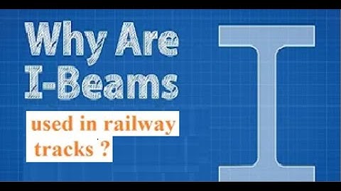 Why I-Beams Are Used in Railway Tracks And Many Constructions?