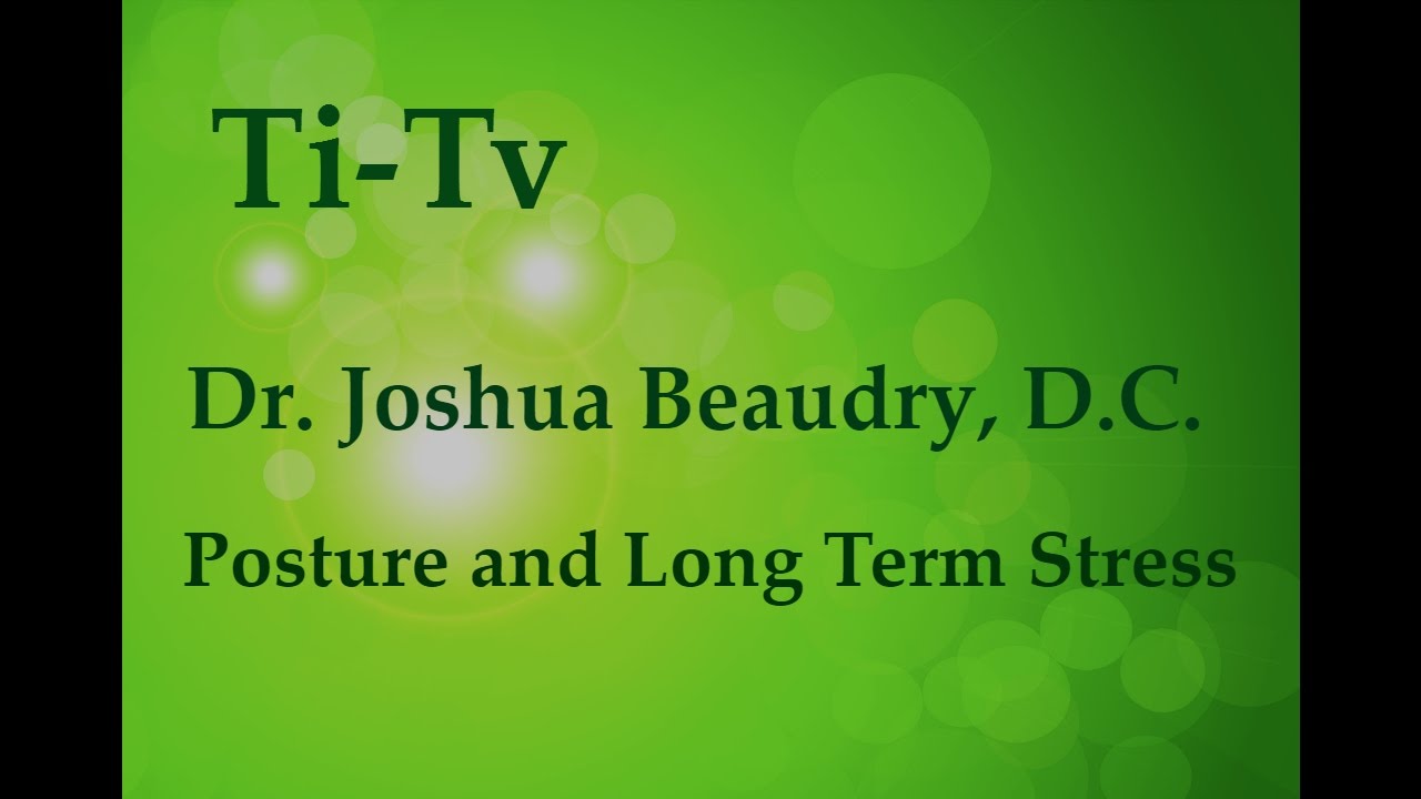 Dr. Joshua Beaudry, D.C. - Posture and Long Term Stress