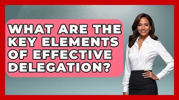 What Are The Key Elements Of Effective Delegation? - The Time Management Pro