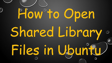 How to Open Shared Library Files in Ubuntu