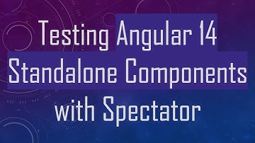 Testing Angular 14 Standalone Components with Spectator
