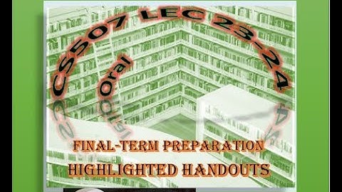 CS507 Oral Highlighted Handouts Final term preparation Lec23-24