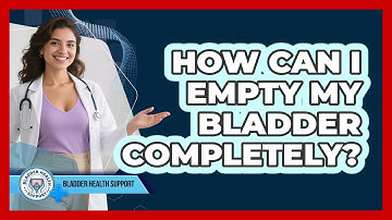 How Can I Empty My Bladder Completely?