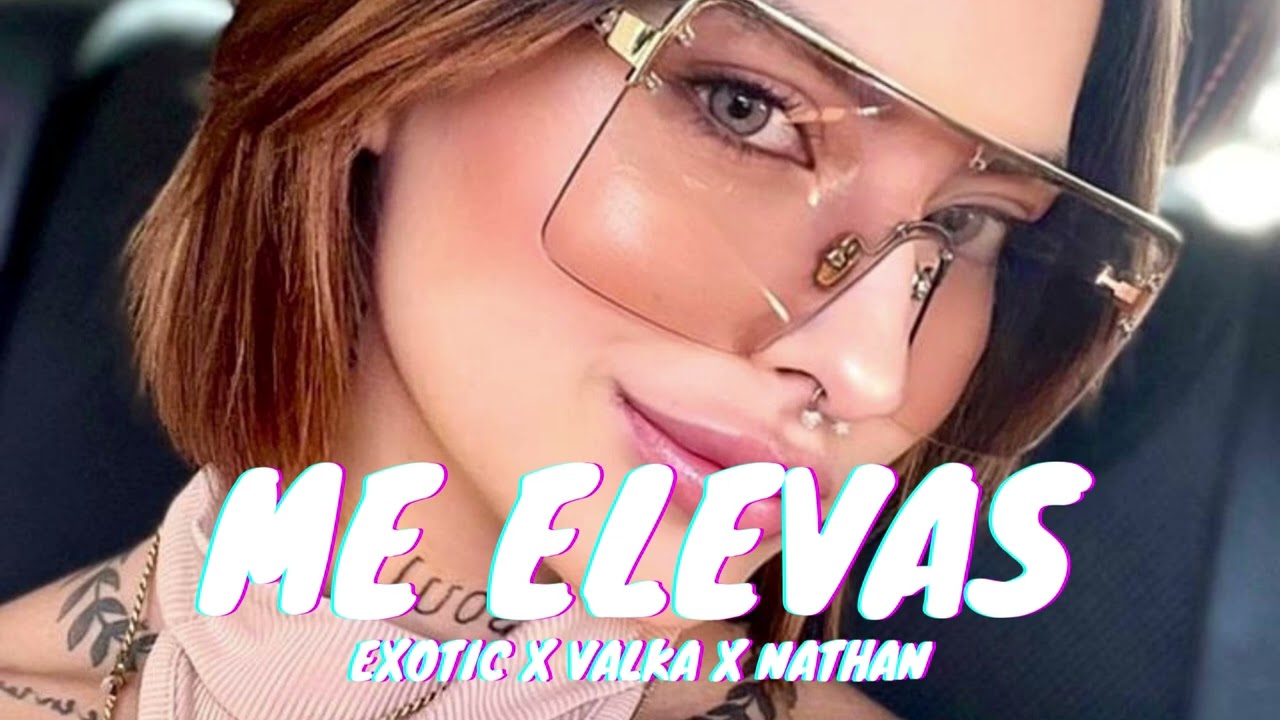 Exotic ✕ Valka ✕ Nathan - Me Elevas | Audio 🔊)))