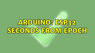 Arduino: ESP32 seconds from epoch