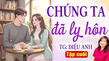 Chúng ta đã ly hôn Tập cuối | Kim Thanh đọc truyện ngôn tình cưới trước yêu sau hay nhất 2025