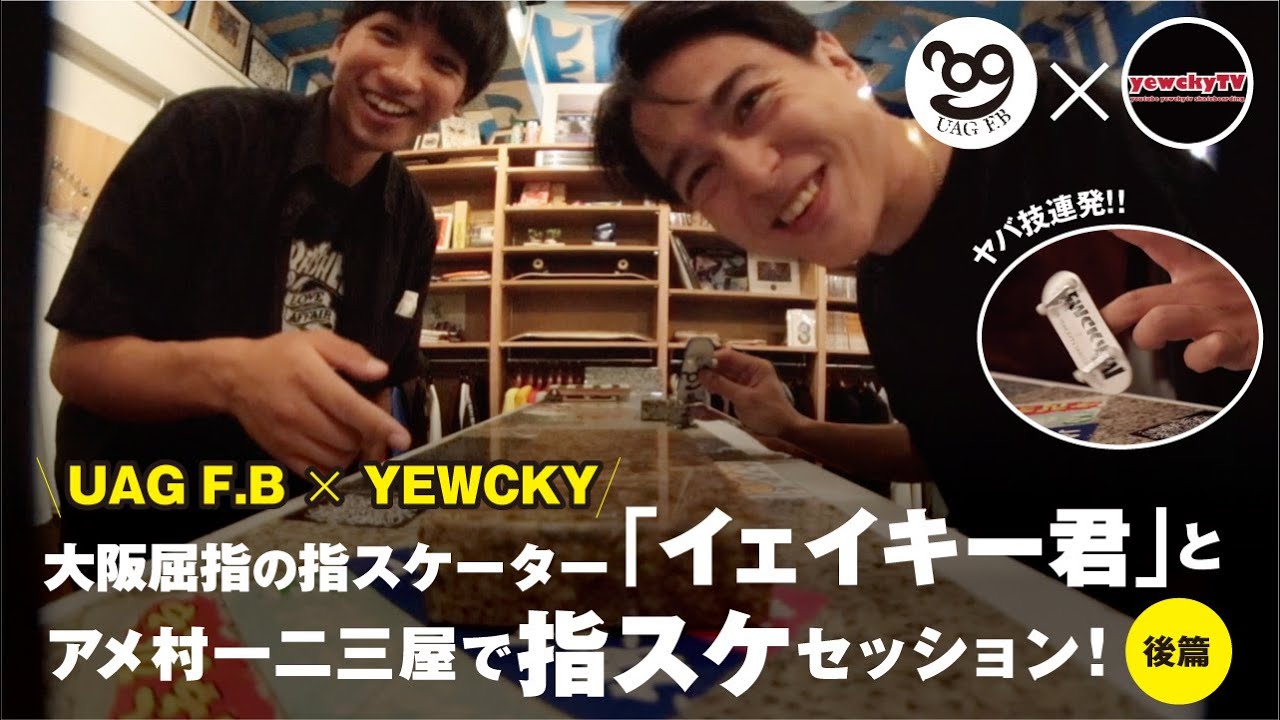 UAG F.B X YEWCKY !! 大阪屈指の指スケーターイェイキー君とアメ村一二三屋で指スケセッション! 後編!SKATE GAME で勝つのは果たしてどっち!?