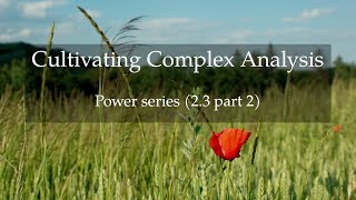 16. Power series (Cultivating Complex Analysis 2.3 part 2)
