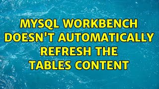 MySQL Workbench doesn't automatically refresh the tables content (2 Solutions!!)