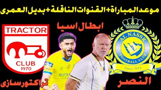 موعد مباراة النصر وتراكتور سازى والقنوات الناقلة للمباراة + بديل عبدالإله العمرى