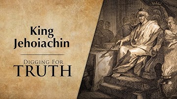 King Jehoiachin: The King for Three Months - Digging for Truth Episode 224