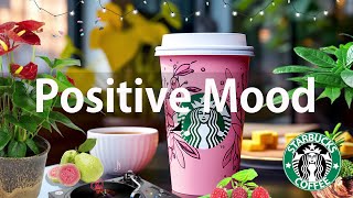 Positive Mood Jazz - Relax Happy Bossa Nova and Starbucks Cafe Music - Starbucks Coffee Music 2023