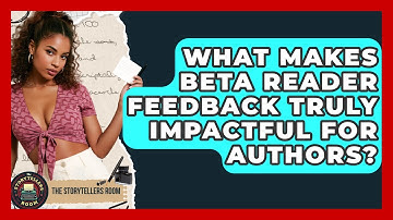 What Makes Beta Reader Feedback Truly Impactful For Authors? - The Storytellers Room