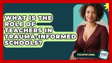 What Is The Role Of Teachers In Trauma-Informed Schools? - PTSD Support Channel