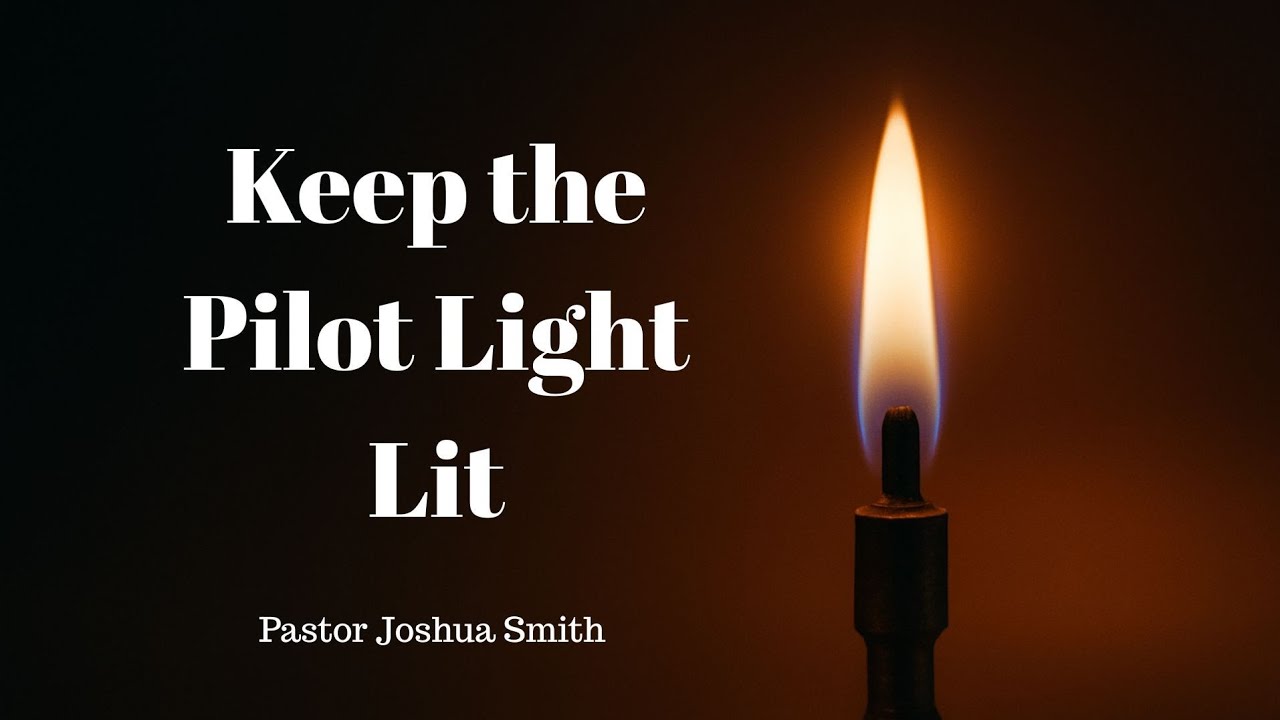 Keep the Pilot Light Lit // Message from Pastor Smith 
