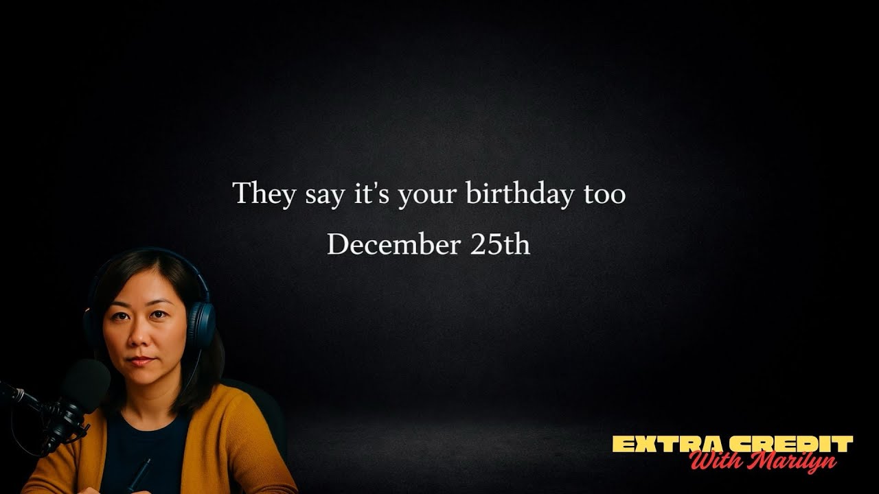 What happened on your birthday? - December 25th