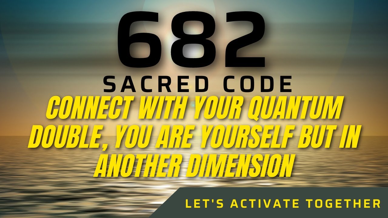 Sacred Code 682 CONNECT WITH YOUR QUANTUM DOUBLE, YOU ARE YOURSELF BUT ...