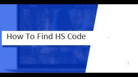 How to Find HS Code for Export or Import Products Verified - Ways to Check List of Hs Codes.