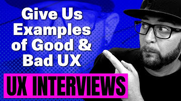 UX Interview Questions - Give Us Examples of Both Good UX and Bad UX
