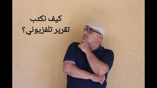 كيف نكتب تقرير تلفزيوني - How to write a TV report