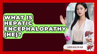 What Is Hepatic Encephalopathy (HE)? - Liver Health Hub