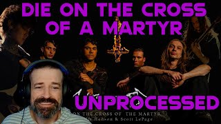 I Found my NEW FAVORITE SONG! || Unprocessed - Die on the Cross of the Martyr Reaction