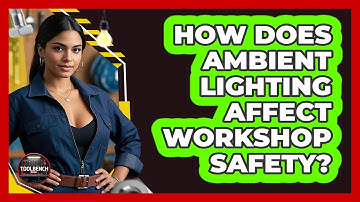 How Does Ambient Lighting Affect Workshop Safety? - ToolBench Pros