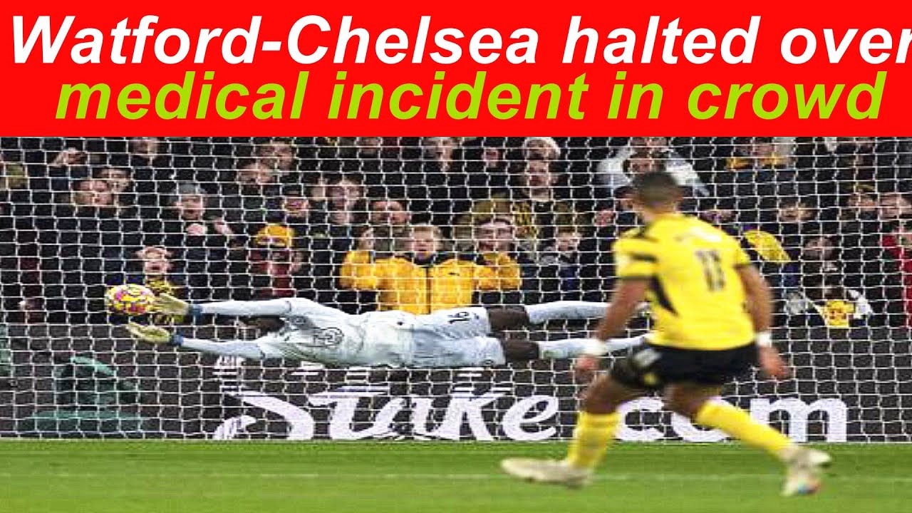 Watford vs Chelsea suspended for 30 minutes due to medical ...