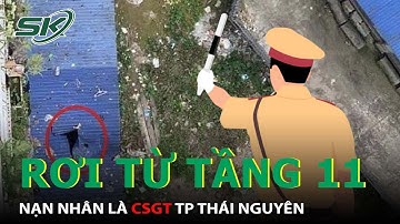 Vụ Rơi Từ Tầng 11 Tử Vong:Không Có Dấu Hiệu Của Tội Phạm, Nạn Nhân Là Cán Bộ Công An TP. Thái Nguyên
