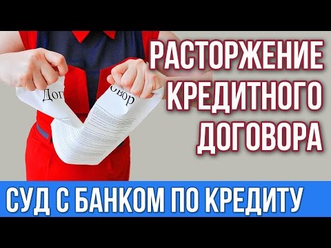 Можно ли расторгнуть кредитный договор. Суд с банком.