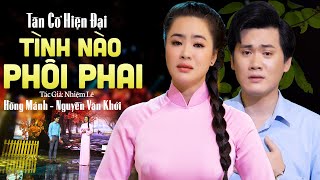 Tân Cổ Tình Nào Phôi Phai - Hồng Mảnh & Nguyễn Văn Khởi | Tân Cổ Hiện Đại Hay Nhất