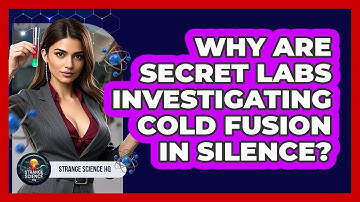Why Are Secret Labs Investigating Cold Fusion In Silence? - Strange Science HQ