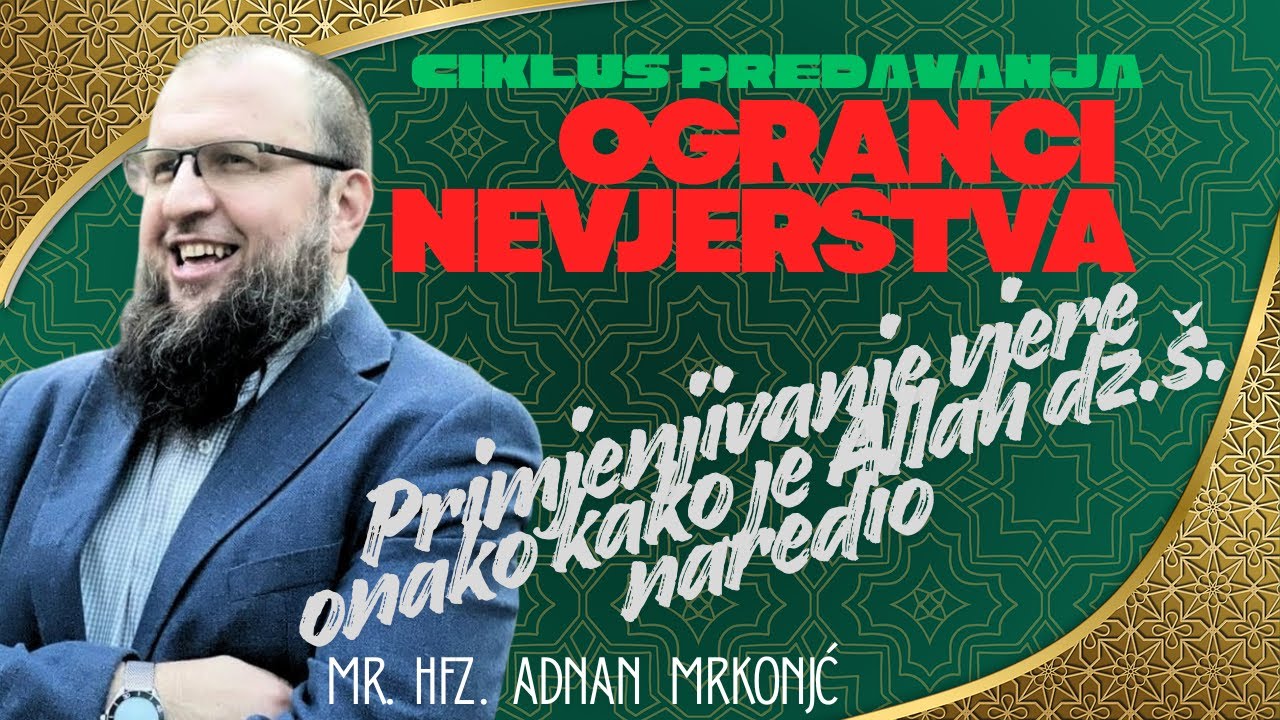 Tema:  Primjenjivanje vjere onako kako je Allah dž.š naredio - hfz.mr. Adnan Mrkonjić