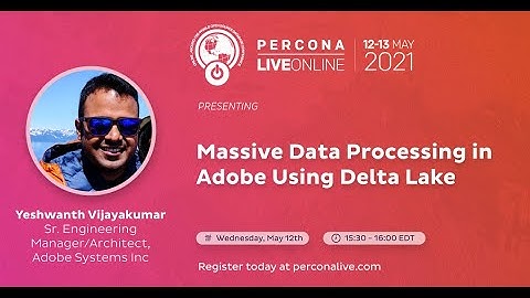 Yeshwanth Vijayakumar - Adobe -Massive Data Processing in Adobe Using Delta Lake - Percona Live 2021