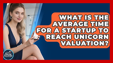 What Is the Average Time for a Startup to Reach Unicorn Valuation? | The Startup Growth Hub News