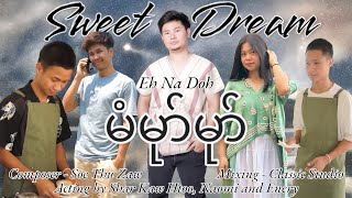 Sweet Dream (မံမုာ်မုာ်) - Eh Na Doh