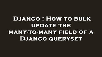 Django : How to bulk update the many-to-many field of a Django queryset