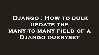 Django : How to bulk update the many-to-many field of a Django queryset