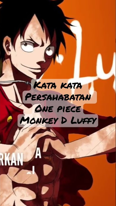 Kata kata Luffy , One Piece Tentang Persahabatan