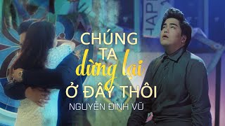 OFFICIAL MV | DỪNG LẠI ĐÂY THÔI | NGUYỄN ĐÌNH VŨ x XUÂN NGHỊ | OST PHIM NGẮN Ú CA