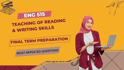 Eng 515 - Teaching Of Reading & Writing Skills Final Term preparation 2023.