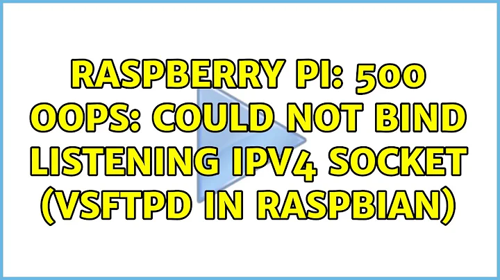 Raspberry Pi: 500 OOPS: could not bind listening IPv4 socket (vsftpd in raspbian) (2 Solutions!!)