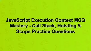 JavaScript Execution Context MCQ Mastery - Call Stack, Hoisting & Scope Practice Questions