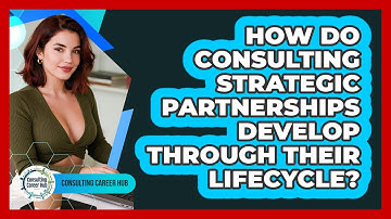 How Do Consulting Strategic Partnerships Develop Through Their Lifecycle? - Consulting Career Hub