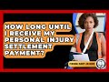 How Long Until I Receive My Personal Injury Settlement Payment? - Personal Injury Law Gurus