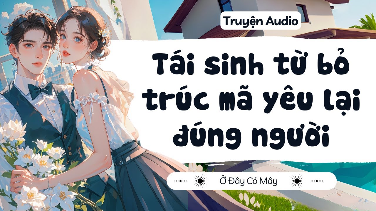 [ Truyện Audio ] Tái sinh từ bỏ trúc mã yêu lại đúng người | Ở Đây Có Mây