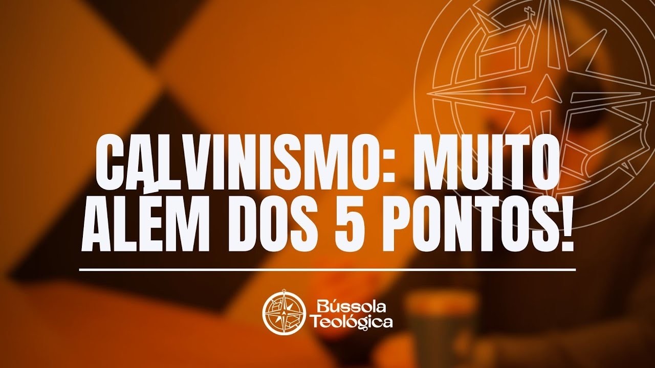 O CALVINISMO como Estilo de Vida - Podcast Bússola Teológica #70